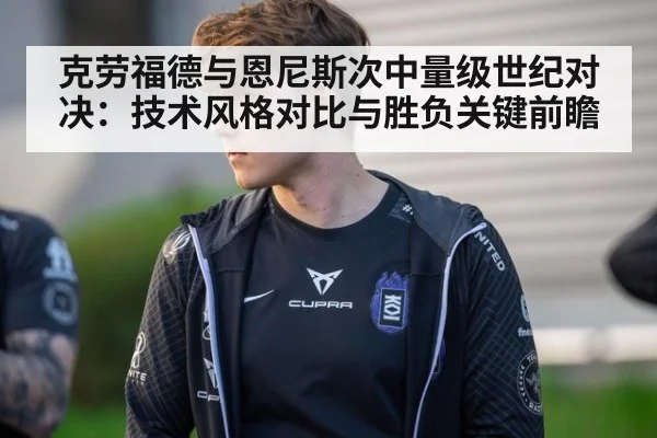 克劳福德与恩尼斯次中量级世纪对决：技术风格对比与胜负关键前瞻 - jiuyou game